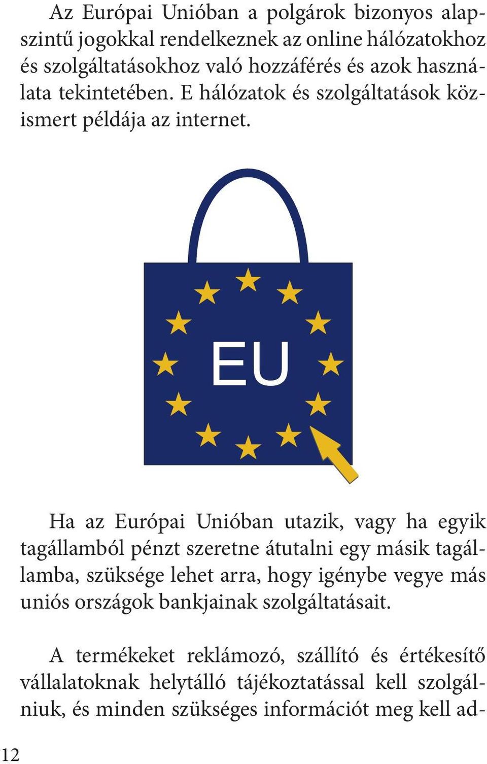 12 Ha az Európai Unióban utazik, vagy ha egyik tagállamból pénzt szeretne átutalni egy másik tagállamba, szüksége lehet arra, hogy igénybe