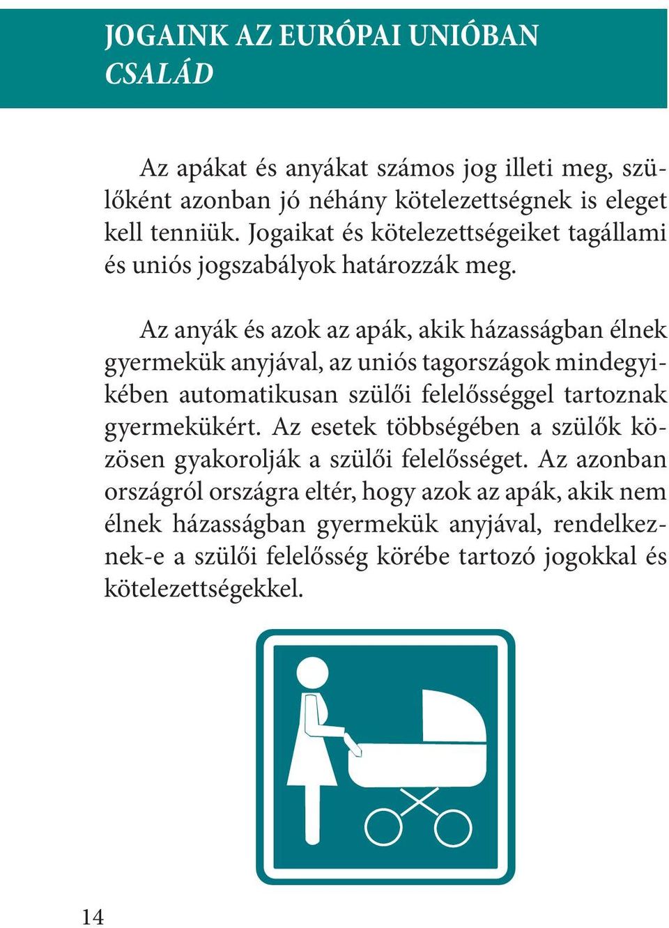 Az anyák és azok az apák, akik házasságban élnek gyermekük anyjával, az uniós tagországok mindegyikében automatikusan szülői felelősséggel tartoznak gyermekükért.