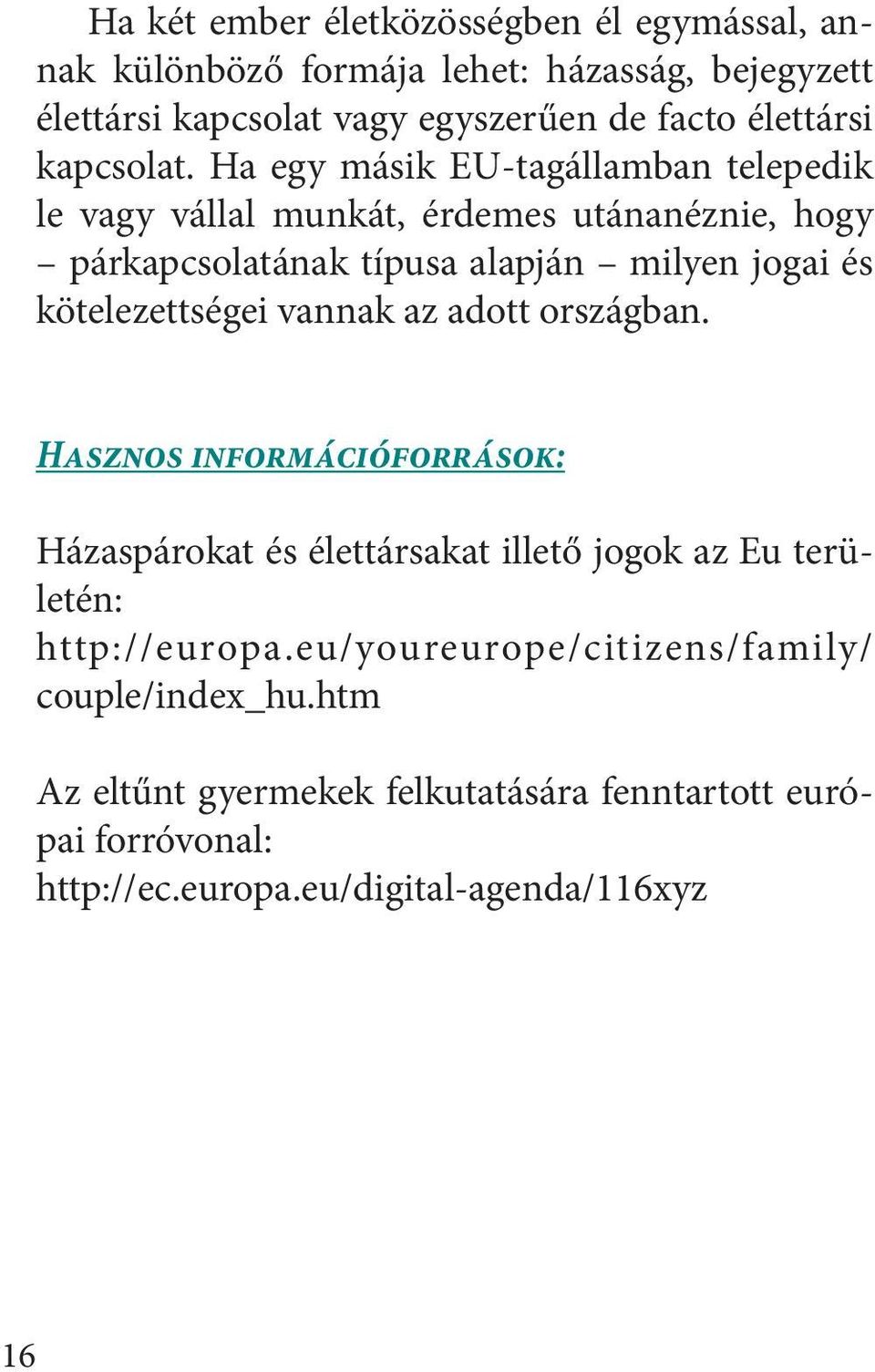 Ha egy másik EU-tagállamban telepedik le vagy vállal munkát, érdemes utánanéznie, hogy párkapcsolatának típusa alapján milyen jogai és kötelezettségei