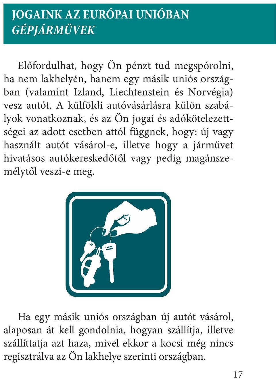 A külföldi autóvásárlásra külön szabályok vonatkoznak, és az Ön jogai és adókötelezettségei az adott esetben attól függnek, hogy: új vagy használt autót