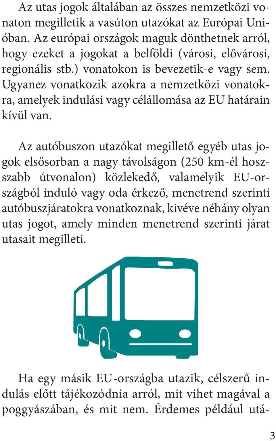 Ugyanez vonatkozik azokra a nemzetközi vonatokra, amelyek indulási vagy célállomása az EU határain kívül van.