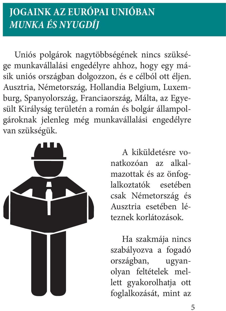 Ausztria, Németország, Hollandia Belgium, Luxemburg, Spanyolország, Franciaország, Málta, az Egyesült Királyság területén a román és bolgár állampolgároknak