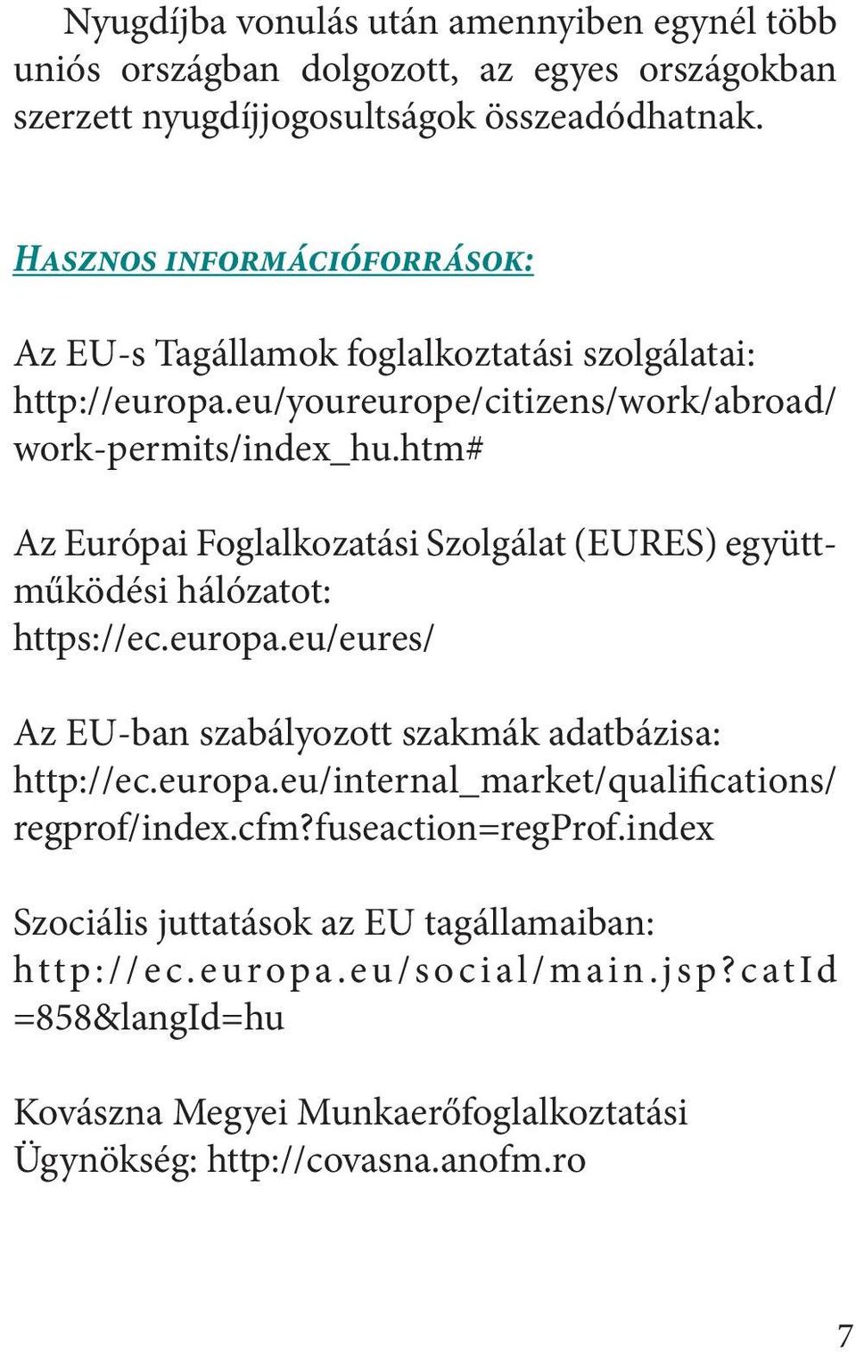 htm# Az Európai Foglalkozatási Szolgálat (EURES) együttműködési hálózatot: https://ec.europa.eu/eures/ Az EU-ban szabályozott szakmák adatbázisa: http://ec.europa.eu/internal_market/qualifications/ regprof/index.