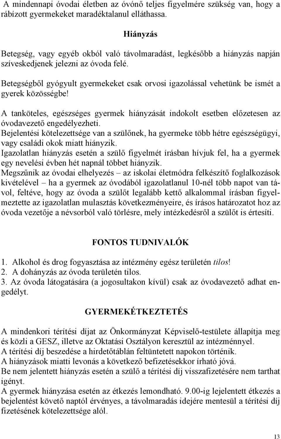 Betegségből gyógyult gyermekeket csak orvosi igazolással vehetünk be ismét a gyerek közösségbe! A tanköteles, egészséges gyermek hiányzását indokolt esetben előzetesen az óvodavezető engedélyezheti.