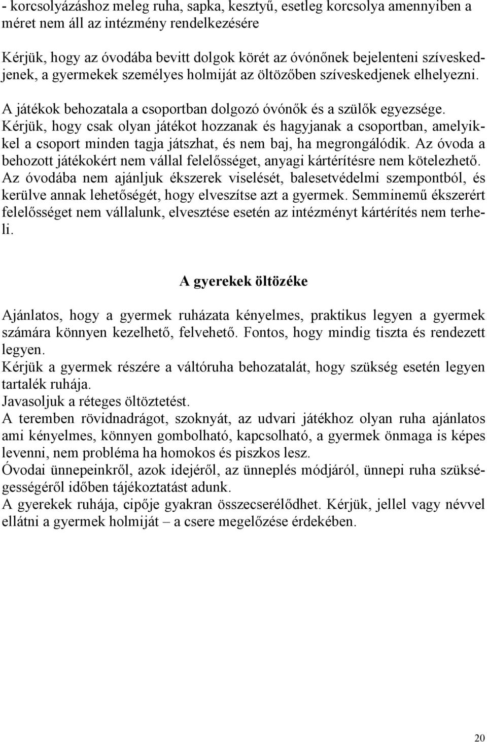 Kérjük, hogy csak olyan játékot hozzanak és hagyjanak a csoportban, amelyikkel a csoport minden tagja játszhat, és nem baj, ha megrongálódik.