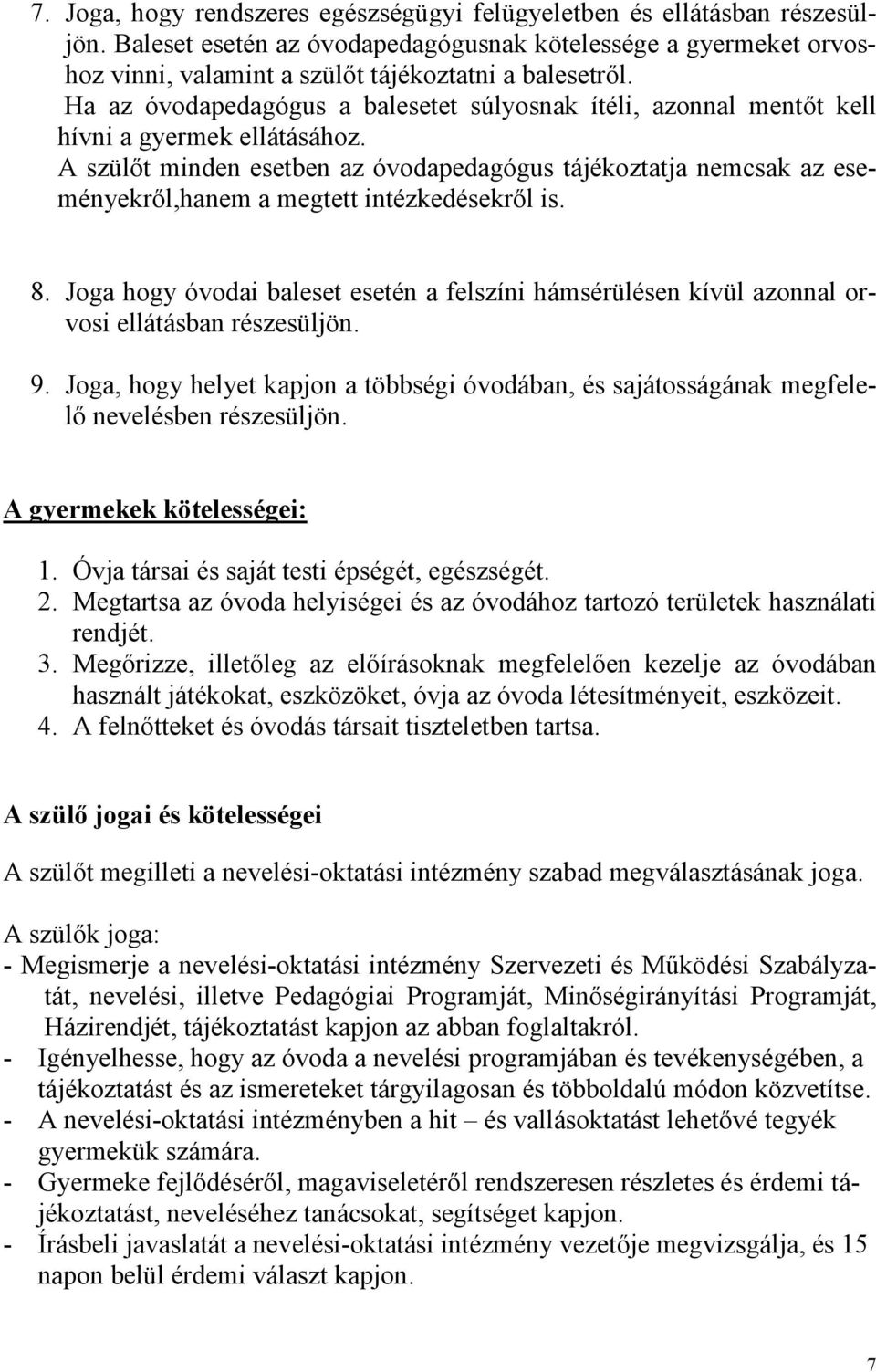 A szülőt minden esetben az óvodapedagógus tájékoztatja nemcsak az eseményekről,hanem a megtett intézkedésekről is. 8.