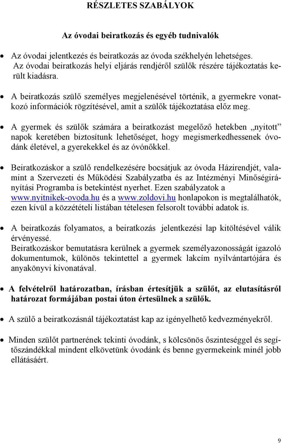 A beiratkozás szülő személyes megjelenésével történik, a gyermekre vonatkozó információk rögzítésével, amit a szülők tájékoztatása előz meg.