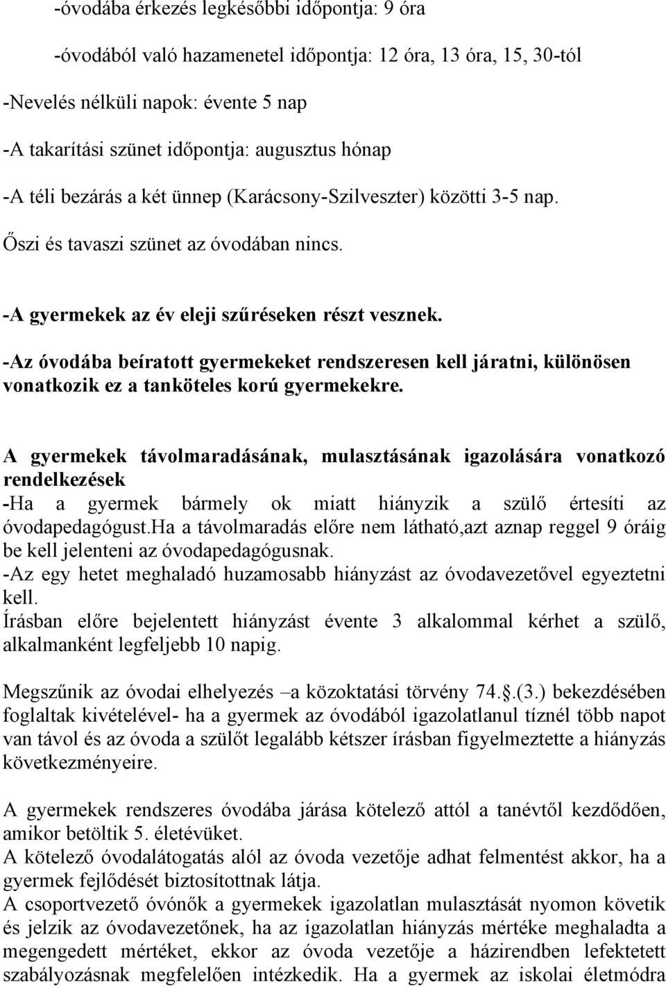 -Az óvodába beíratott gyermekeket rendszeresen kell járatni, különösen vonatkozik ez a tanköteles korú gyermekekre.