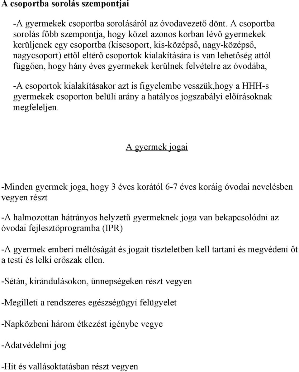 lehetőség attól függően, hogy hány éves gyermekek kerülnek felvételre az óvodába, -A csoportok kialakításakor azt is figyelembe vesszük,hogy a HHH-s gyermekek csoporton belüli arány a hatályos