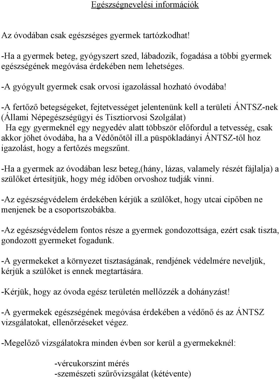 -A fertőző betegségeket, fejtetvességet jelentenünk kell a területi ÁNTSZ-nek (Állami Népegészségügyi és Tisztiorvosi Szolgálat) Ha egy gyermeknél egy negyedév alatt többször előfordul a tetvesség,