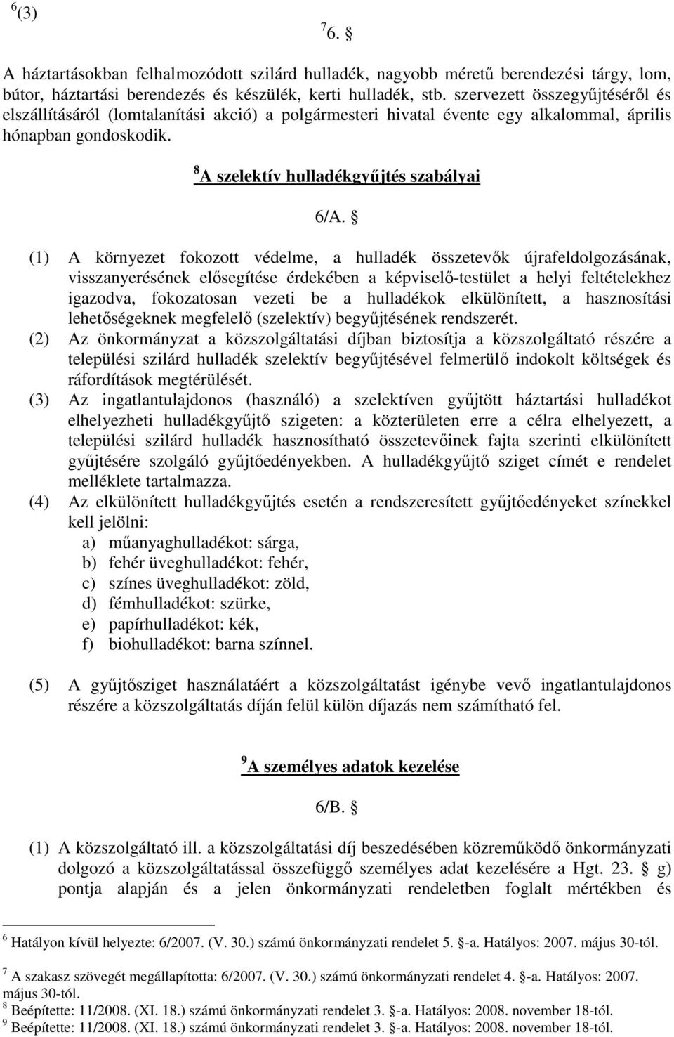 (1) A környezet fokozott védelme, a hulladék összetevık újrafeldolgozásának, visszanyerésének elısegítése érdekében a képviselı-testület a helyi feltételekhez igazodva, fokozatosan vezeti be a