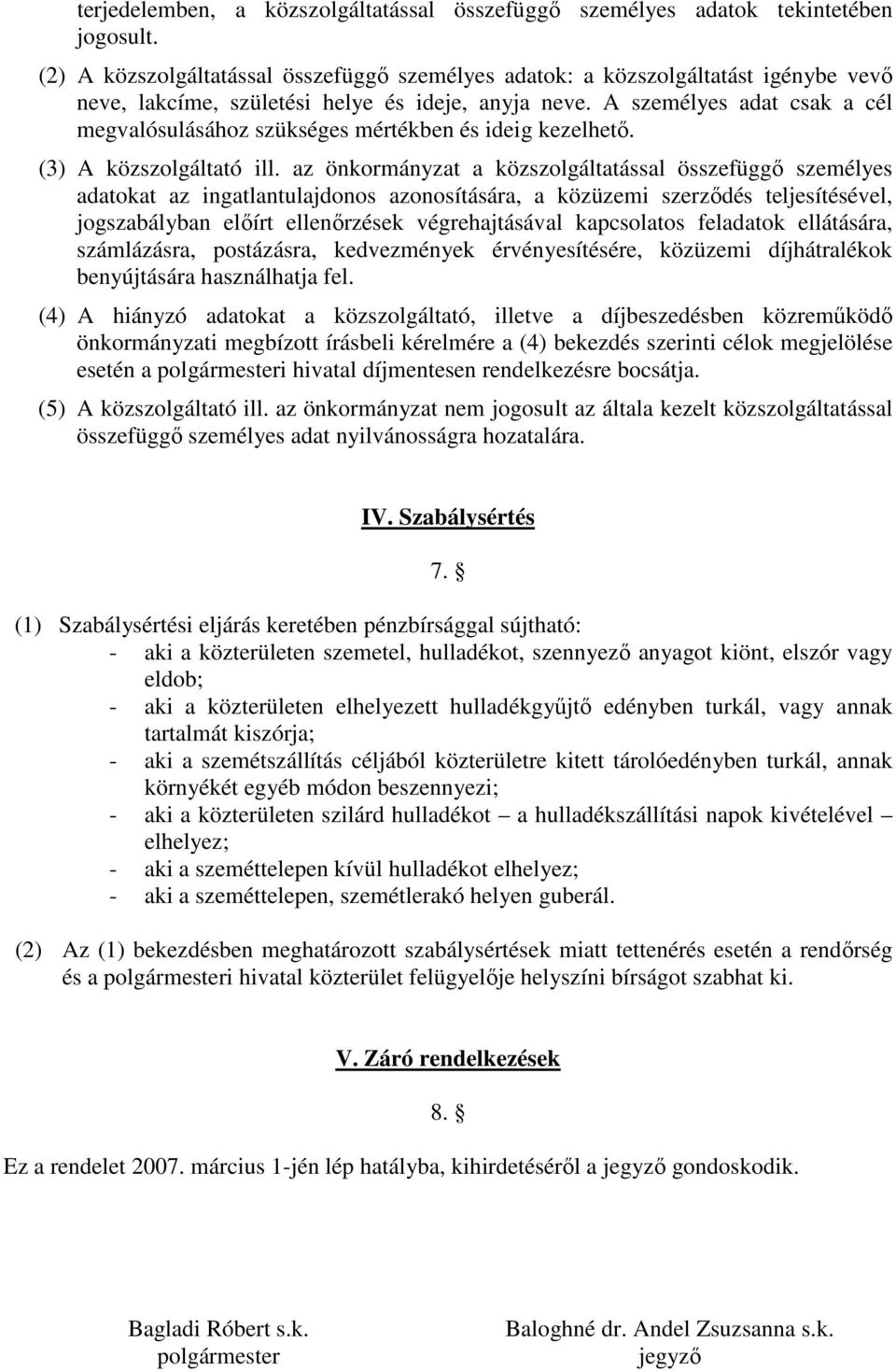 A személyes adat csak a cél megvalósulásához szükséges mértékben és ideig kezelhetı. (3) A közszolgáltató ill.