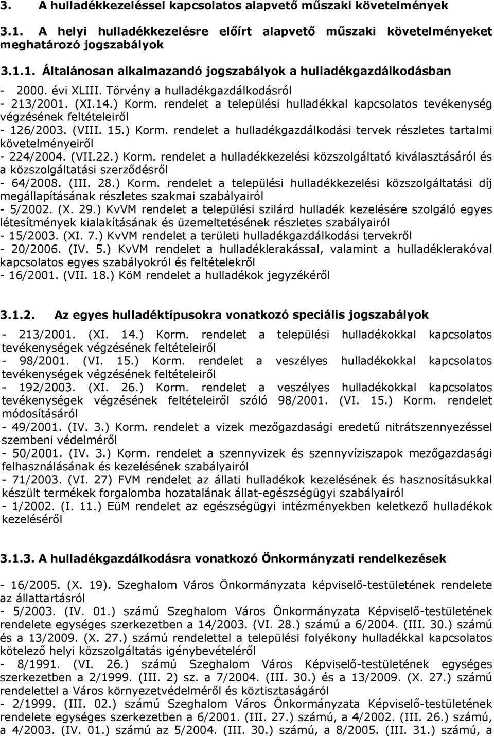 (VII.22.) Korm. rendelet a hulladékkezelési közszolgáltató kiválasztásáról és a közszolgáltatási szerződésről - 64/2008. (III. 28.) Korm. rendelet a települési hulladékkezelési közszolgáltatási díj megállapításának részletes szakmai szabályairól - 5/2002.