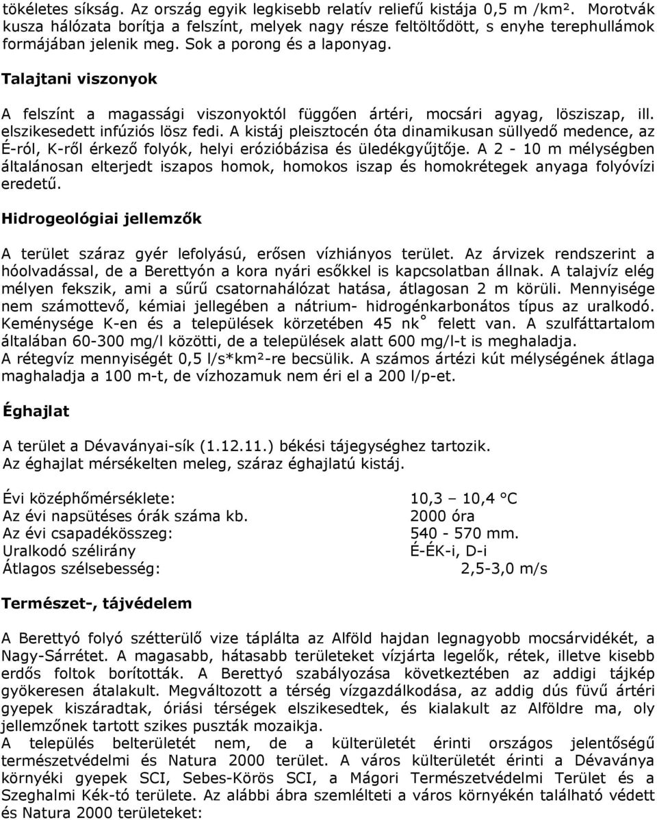 Talajtani viszonyok A felszínt a magassági viszonyoktól függően ártéri, mocsári agyag, lösziszap, ill. elszikesedett infúziós lösz fedi.