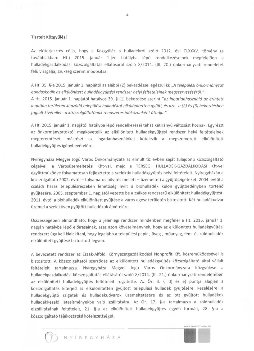 A Ht. 35. -a 2015. január 1. napjától az alábbi (2) bekezdéssel egészül ki: "A települési önkormányzat gondoskodik az elkülönített hulladékgyűjtési rendszer helyi feltételeinek megszervezéséről.