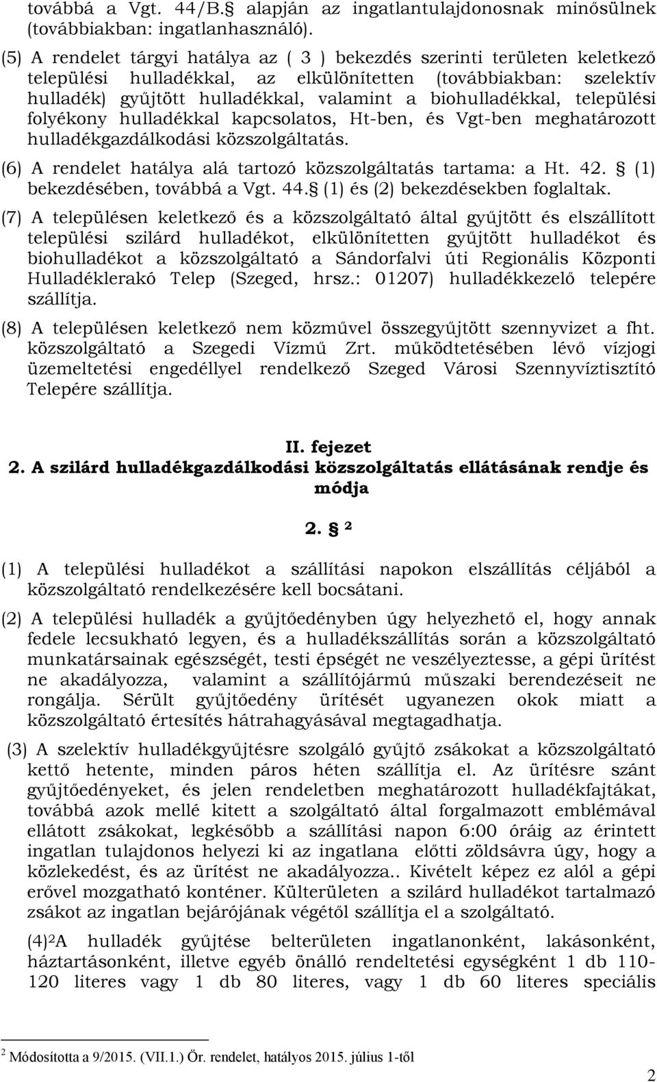 biohulladékkal, települési folyékony hulladékkal kapcsolatos, Ht-ben, és Vgt-ben meghatározott hulladékgazdálkodási közszolgáltatás. (6) A rendelet hatálya alá tartozó közszolgáltatás tartama: a Ht.