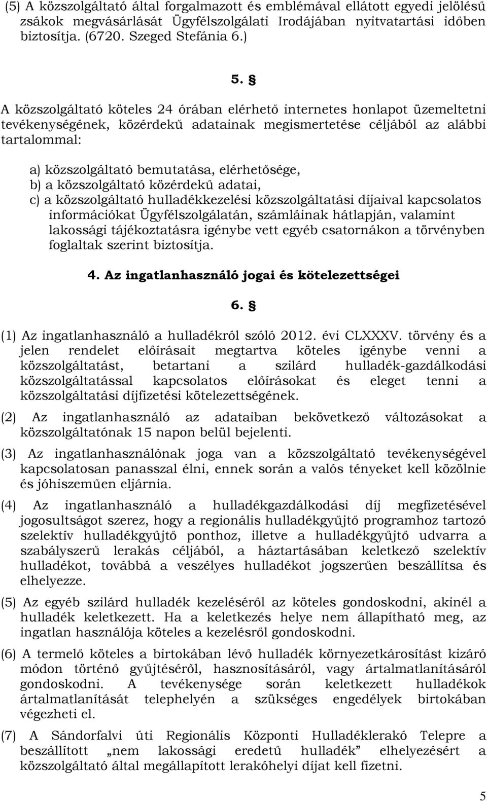 elérhetősége, b) a közszolgáltató közérdekű adatai, c) a közszolgáltató hulladékkezelési közszolgáltatási díjaival kapcsolatos információkat Ügyfélszolgálatán, számláinak hátlapján, valamint