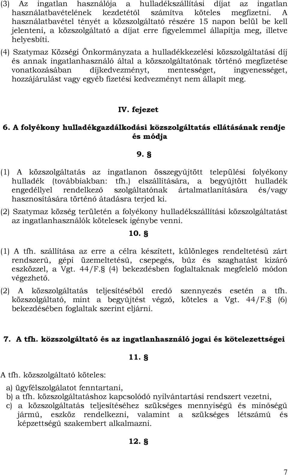 (4) Szatymaz Községi Önkormányzata a hulladékkezelési közszolgáltatási díj és annak ingatlanhasználó által a közszolgáltatónak történő megfizetése vonatkozásában díjkedvezményt, mentességet,