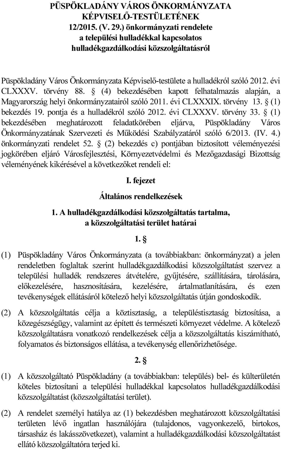 törvény 88. (4) bekezdésében kapott felhatalmazás alapján, a Magyarország helyi önkormányzatairól szóló 2011. évi CLXXXIX. törvény 13. (1) bekezdés 19. pontja és a hulladékról szóló 2012. évi CLXXXV.
