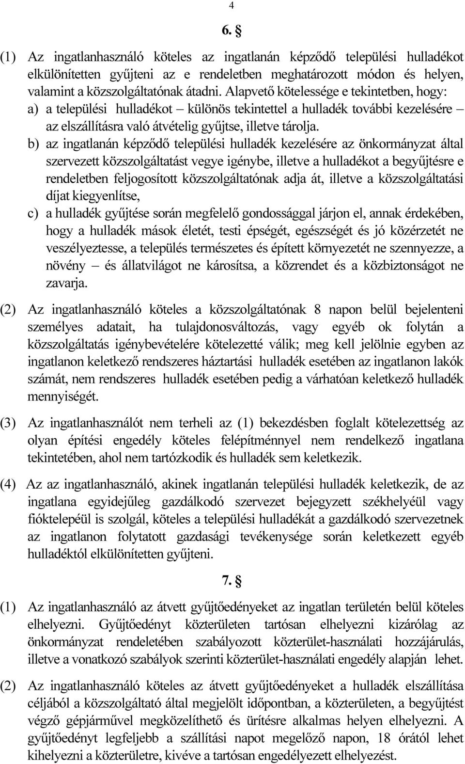 b) az ingatlanán képződő települési hulladék kezelésére az önkormányzat által szervezett közszolgáltatást vegye igénybe, illetve a hulladékot a begyűjtésre e rendeletben feljogosított