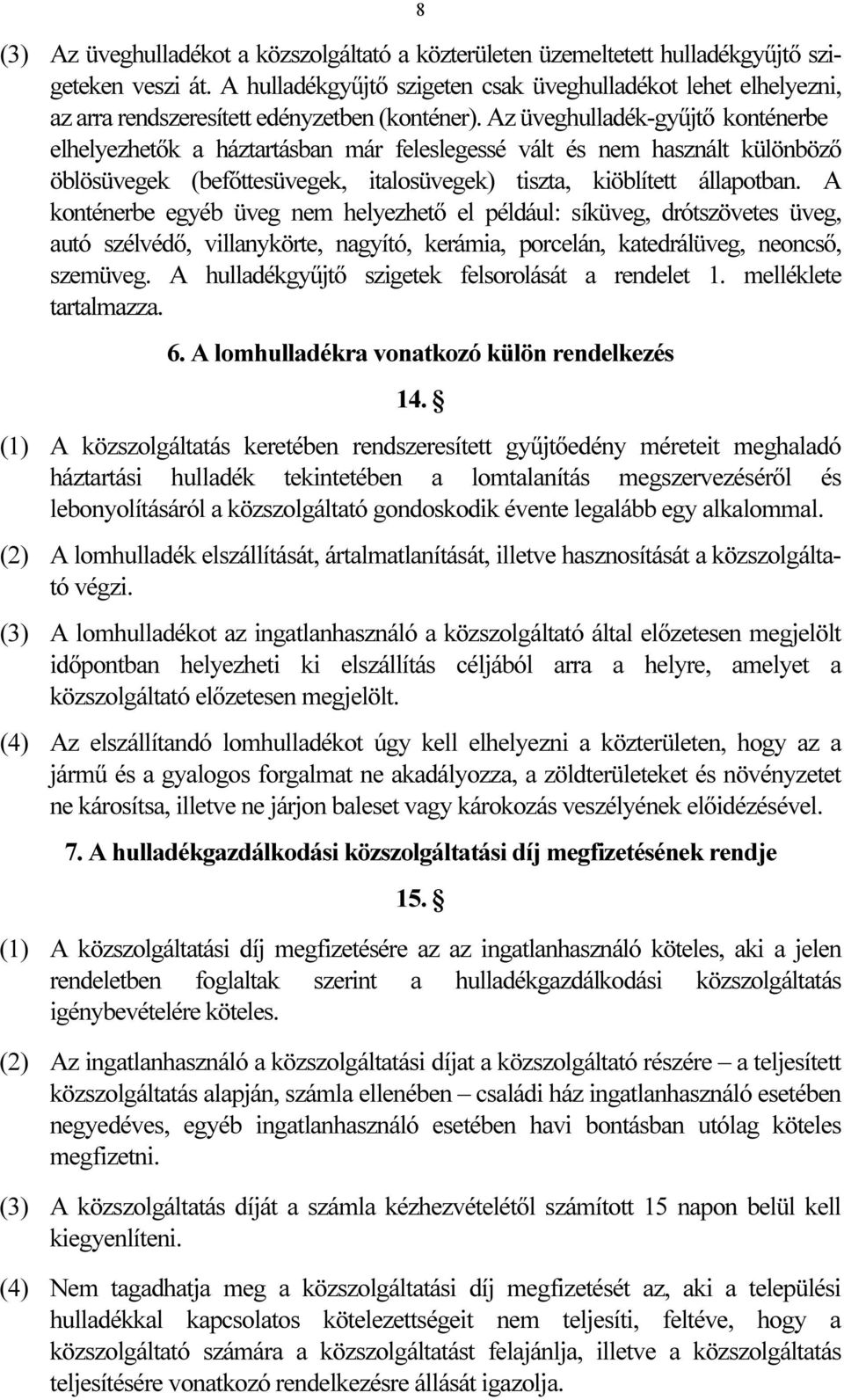 Az üveghulladék-gyűjtő konténerbe elhelyezhetők a háztartásban már feleslegessé vált és nem használt különböző öblösüvegek (befőttesüvegek, italosüvegek) tiszta, kiöblített állapotban.