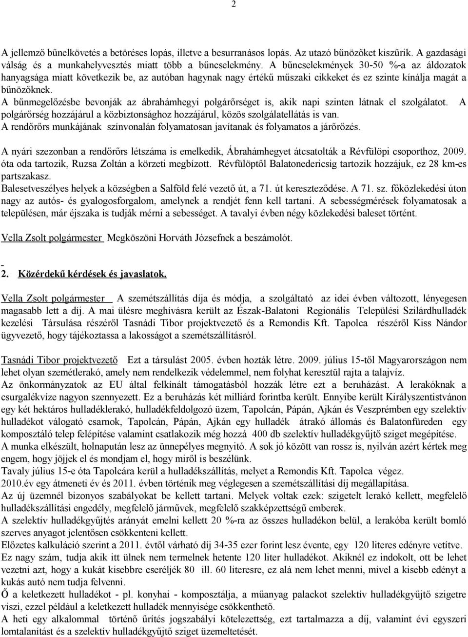 A bűnmegelőzésbe bevonják az ábrahámhegyi polgárőrséget is, akik napi szinten látnak el szolgálatot. A polgárőrség hozzájárul a közbiztonsághoz hozzájárul, közös szolgálatellátás is van.