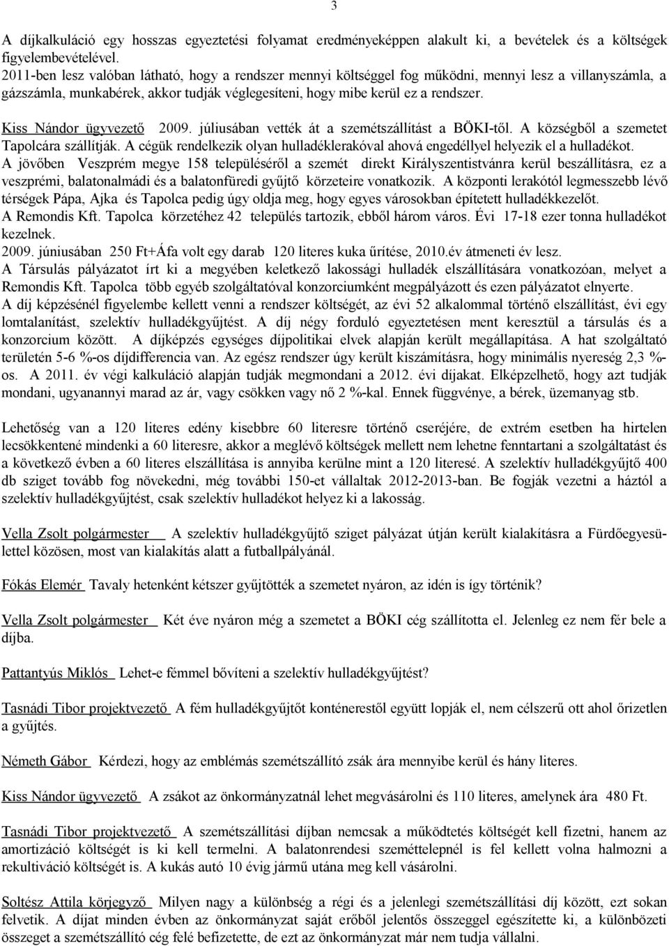 Kiss Nándor ügyvezető 2009. júliusában vették át a szemétszállítást a BÖKI-től. A községből a szemetet Tapolcára szállítják.