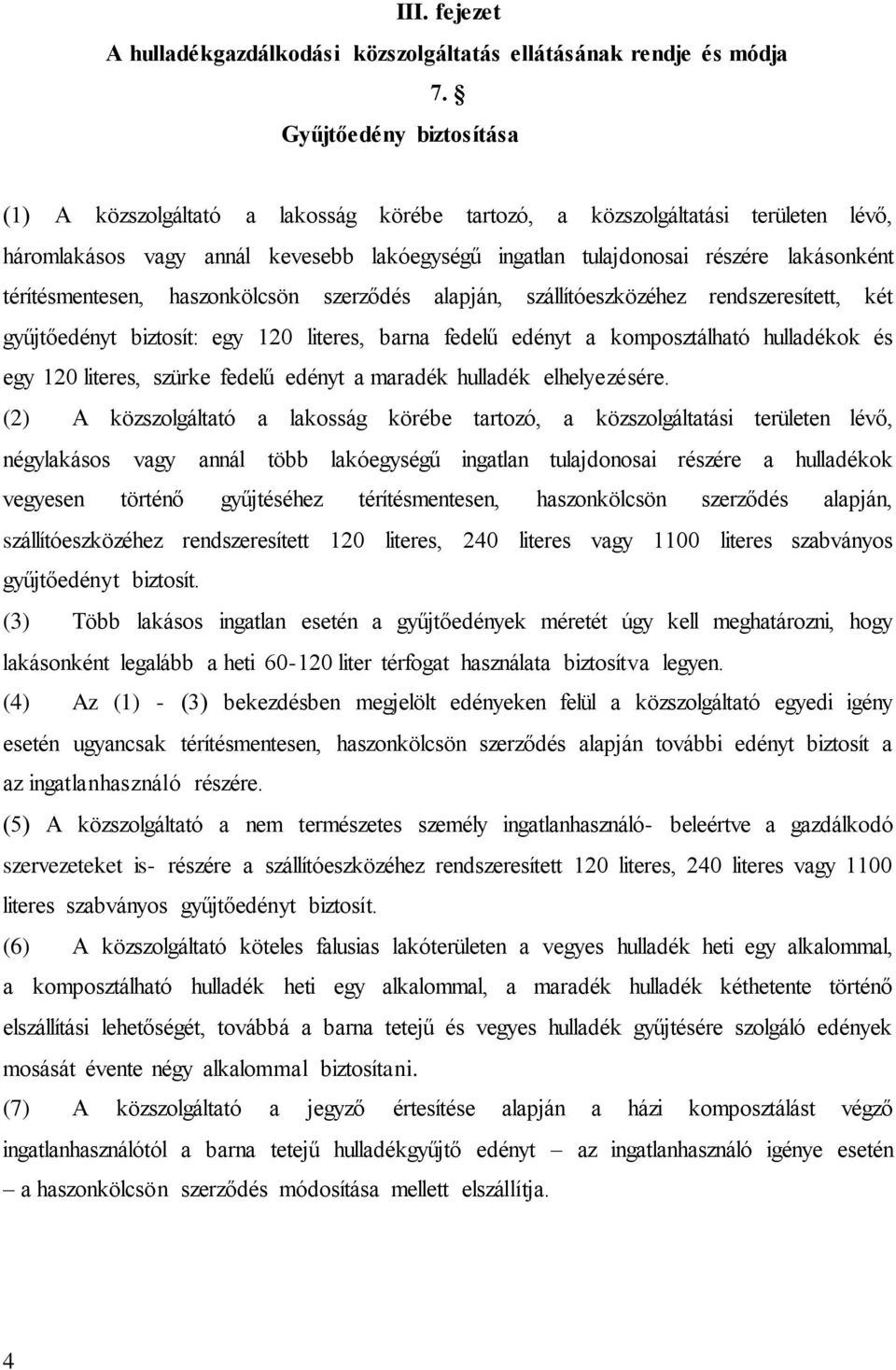 térítésmentesen, haszonkölcsön szerződés alapján, szállítóeszközéhez rendszeresített, két gyűjtőedényt biztosít: egy 120 literes, barna fedelű edényt a komposztálható hulladékok és egy 120 literes,