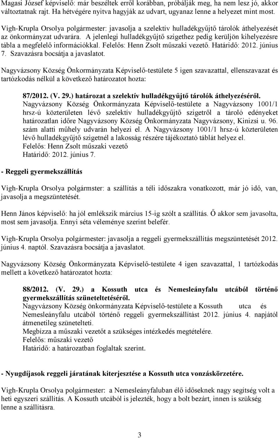 A jelenlegi hulladékgyűjtő szigethez pedig kerüljön kihelyezésre tábla a megfelelő információkkal. Felelős: Henn Zsolt műszaki vezető. Határidő: 2012. június 7. Szavazásra bocsátja a javaslatot.