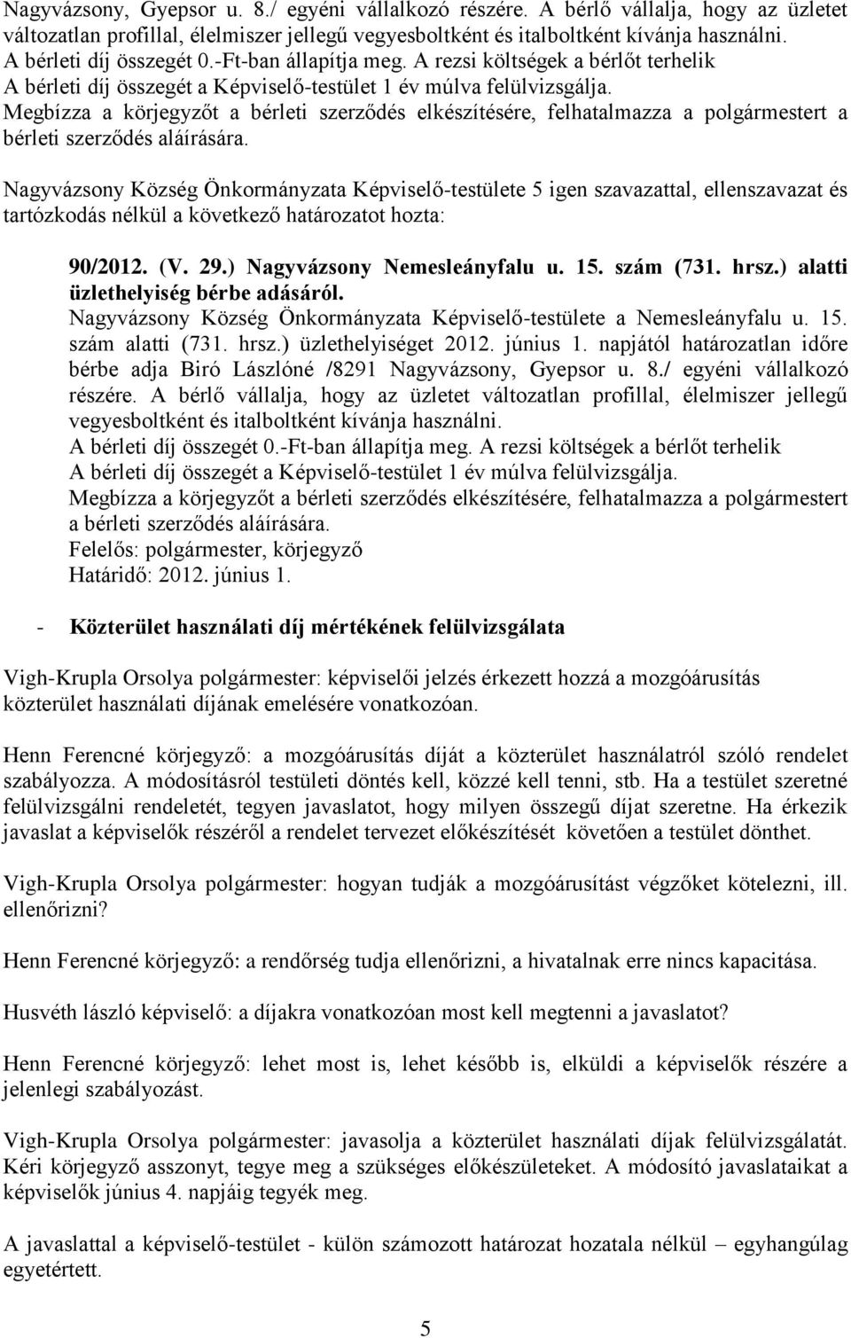 Megbízza a körjegyzőt a bérleti szerződés elkészítésére, felhatalmazza a polgármestert a bérleti szerződés aláírására. 90/2012. (V. 29.) Nagyvázsony Nemesleányfalu u. 15. szám (731. hrsz.