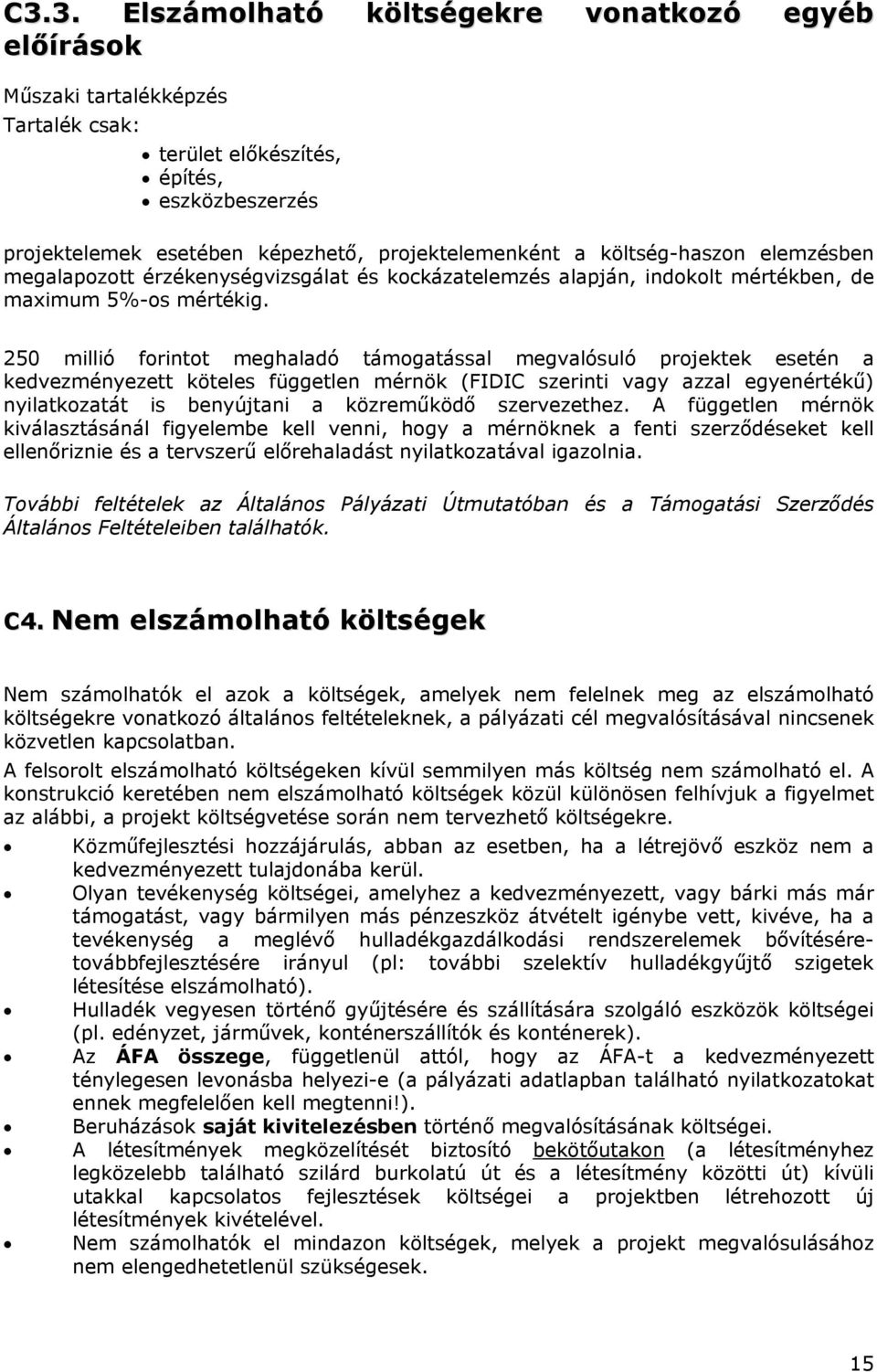 250 millió forintot meghaladó támogatással megvalósuló projektek esetén a kedvezményezett köteles független mérnök (FIDIC szerinti vagy azzal egyenértékű) nyilatkozatát is benyújtani a közreműködő