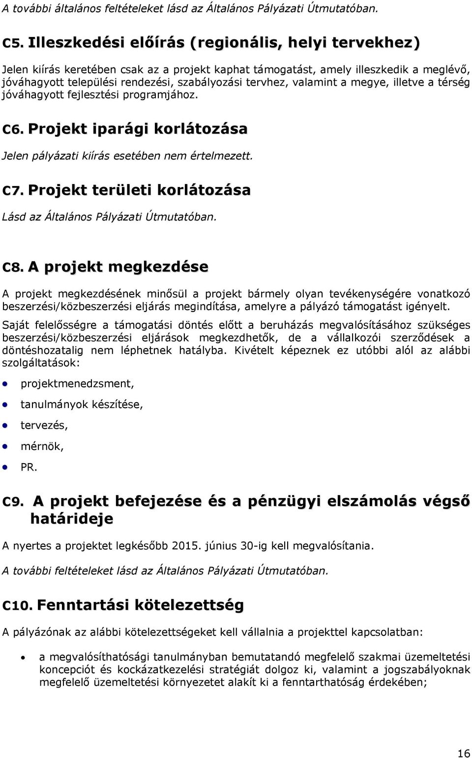 valamint a megye, illetve a térség jóváhagyott fejlesztési programjához. C6. Projekt iparági korlátozása Jelen pályázati kiírás esetében nem értelmezett. C7. Projekt területi korlátozása C8.