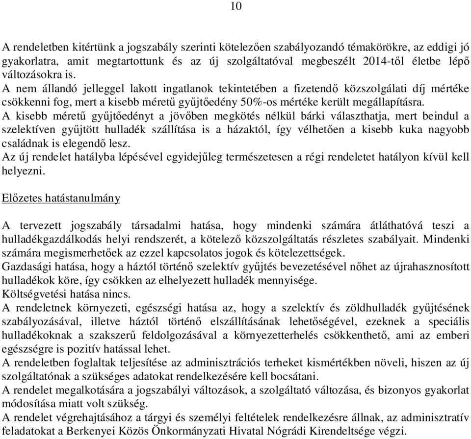 A kisebb méret gy jt edényt a jöv ben megkötés nélkül bárki választhatja, mert beindul a szelektíven gy jtött hulladék szállítása is a házaktól, így vélhet en a kisebb kuka nagyobb családnak is