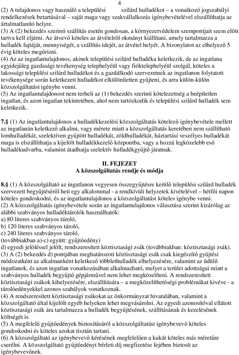 Az átvev köteles az átvételr l okmányt kiállítani, amely tartalmazza a hulladék fajtáját, mennyiségét, a szállítás idejét, az átvétel helyét. A bizonylatot az elhelyez 5 évig köteles meg rizni.