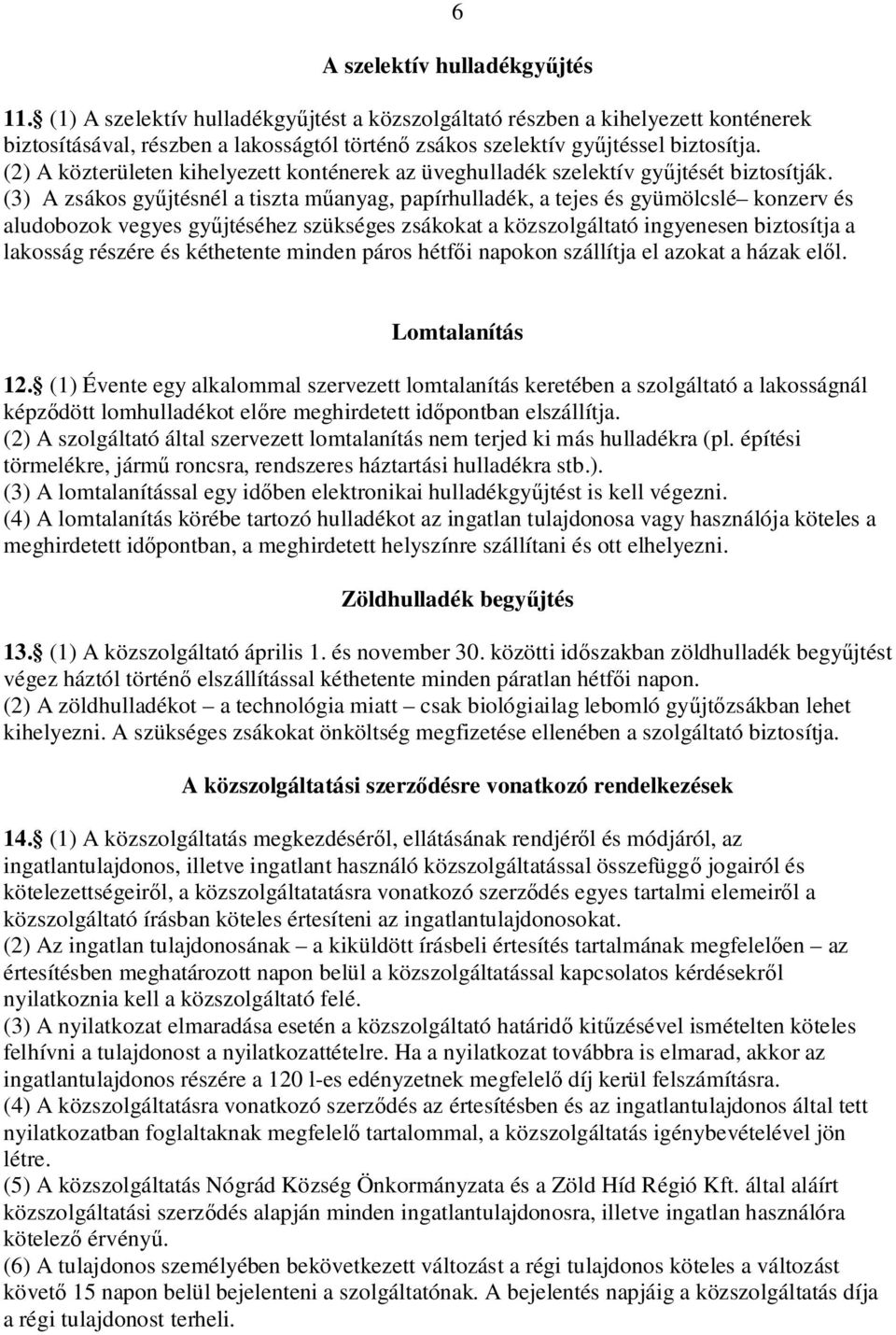 (2) A közterületen kihelyezett konténerek az üveghulladék szelektív gy jtését biztosítják.