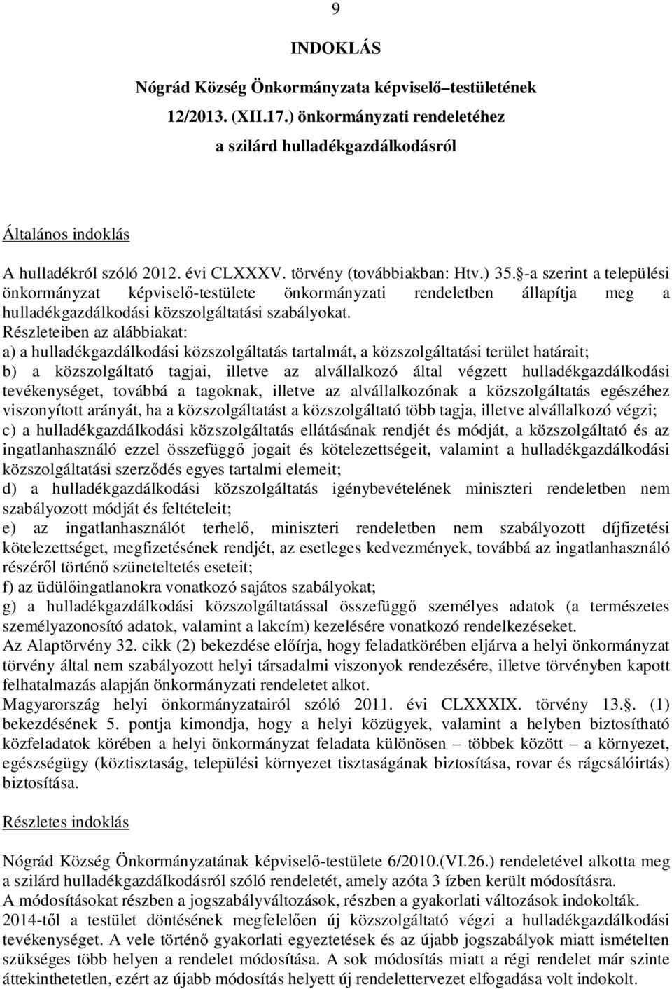 Részleteiben az alábbiakat: a) a hulladékgazdálkodási közszolgáltatás tartalmát, a közszolgáltatási terület határait; b) a közszolgáltató tagjai, illetve az alvállalkozó által végzett