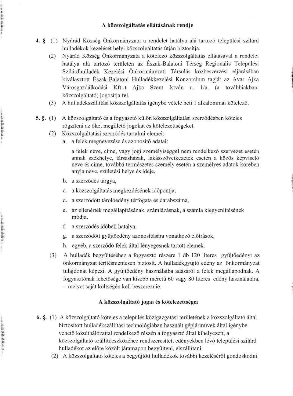 Társulás közbeszerzési eljárásában kiválasztott Észak-Balatoni Hulladékkezelési Konzorcium tagját az Avar Ajka Városgazdálkodási Kft.-t Ajka Szent István u. lia.