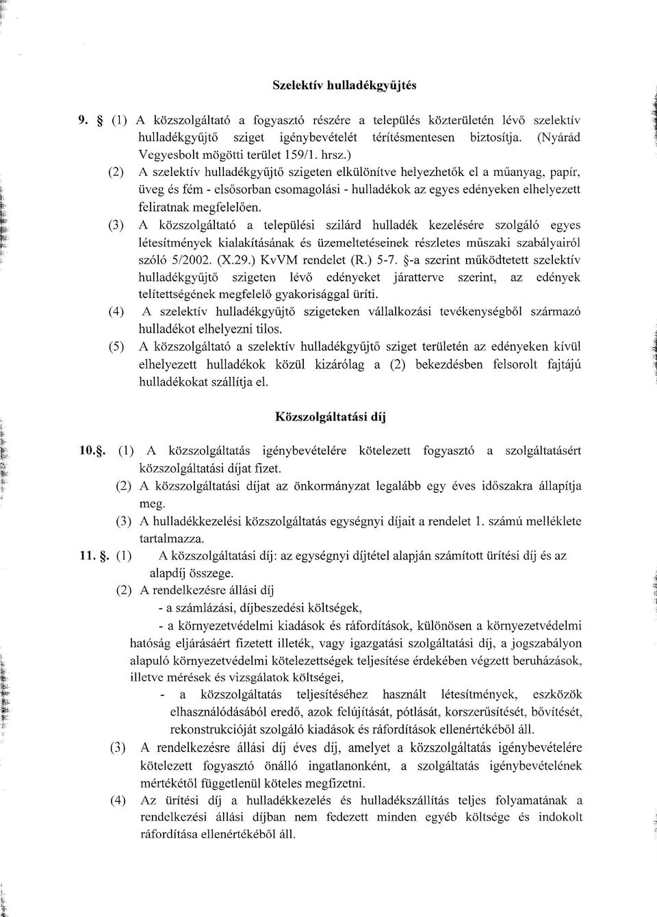 ) (2) A szelektív hulladékgyűjtő szigeten elkülönítve helyezhetők el a műanyag, papír, üveg és fém - elsősorban csomagolási - hulladékok az egyes edényeken elhelyezett feliratnak megfelelően.