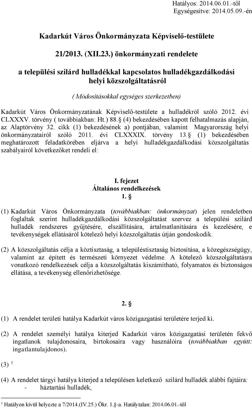 Képviselő-testülete a hulladékról szóló 2012. évi CLXXXV. törvény ( továbbiakban: Ht.) 88. (4) bekezdésében kapott felhatalmazás alapján, az Alaptörvény 32.