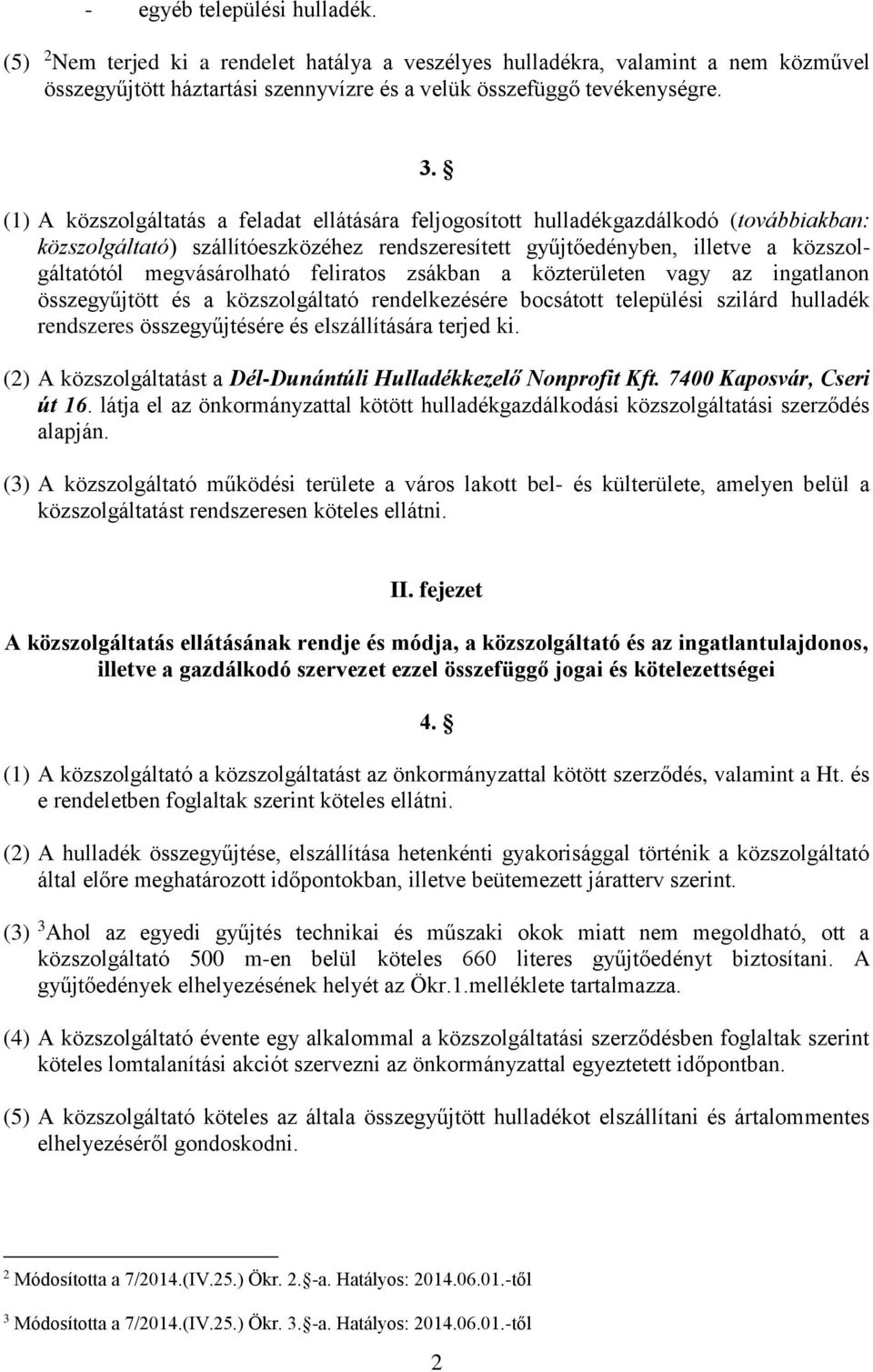 megvásárolható feliratos zsákban a közterületen vagy az ingatlanon összegyűjtött és a közszolgáltató rendelkezésére bocsátott települési szilárd hulladék rendszeres összegyűjtésére és elszállítására