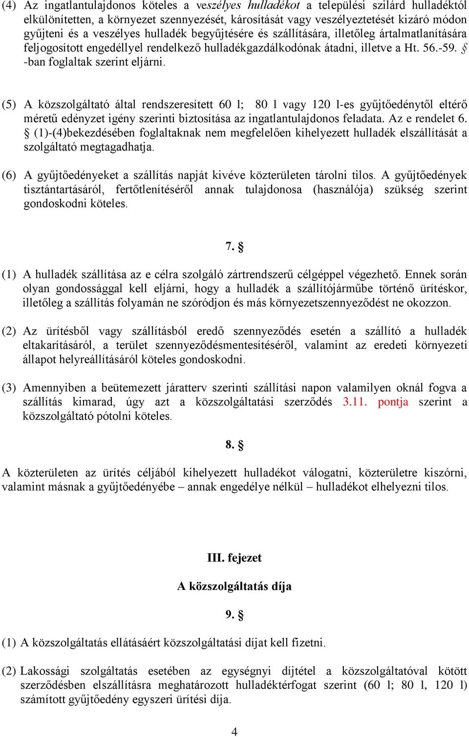 (5) A közszolgáltató által rendszeresített 60 l; 80 l vagy 120 l-es gyűjtőedénytől eltérő méretű edényzet igény szerinti biztosítása az ingatlantulajdonos feladata. Az e rendelet 6.