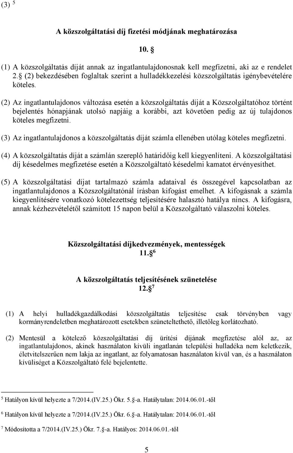 (2) Az ingatlantulajdonos változása esetén a közszolgáltatás díját a Közszolgáltatóhoz történt bejelentés hónapjának utolsó napjáig a korábbi, azt követően pedig az új tulajdonos köteles megfizetni.