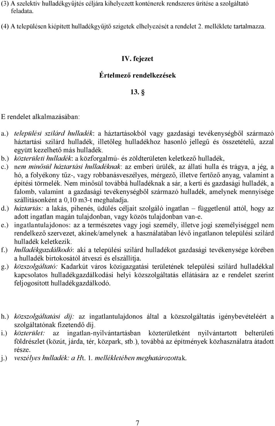 ) települési szilárd hulladék: a háztartásokból vagy gazdasági tevékenységből származó háztartási szilárd hulladék, illetőleg hulladékhoz hasonló jellegű és összetételű, azzal együtt kezelhető más