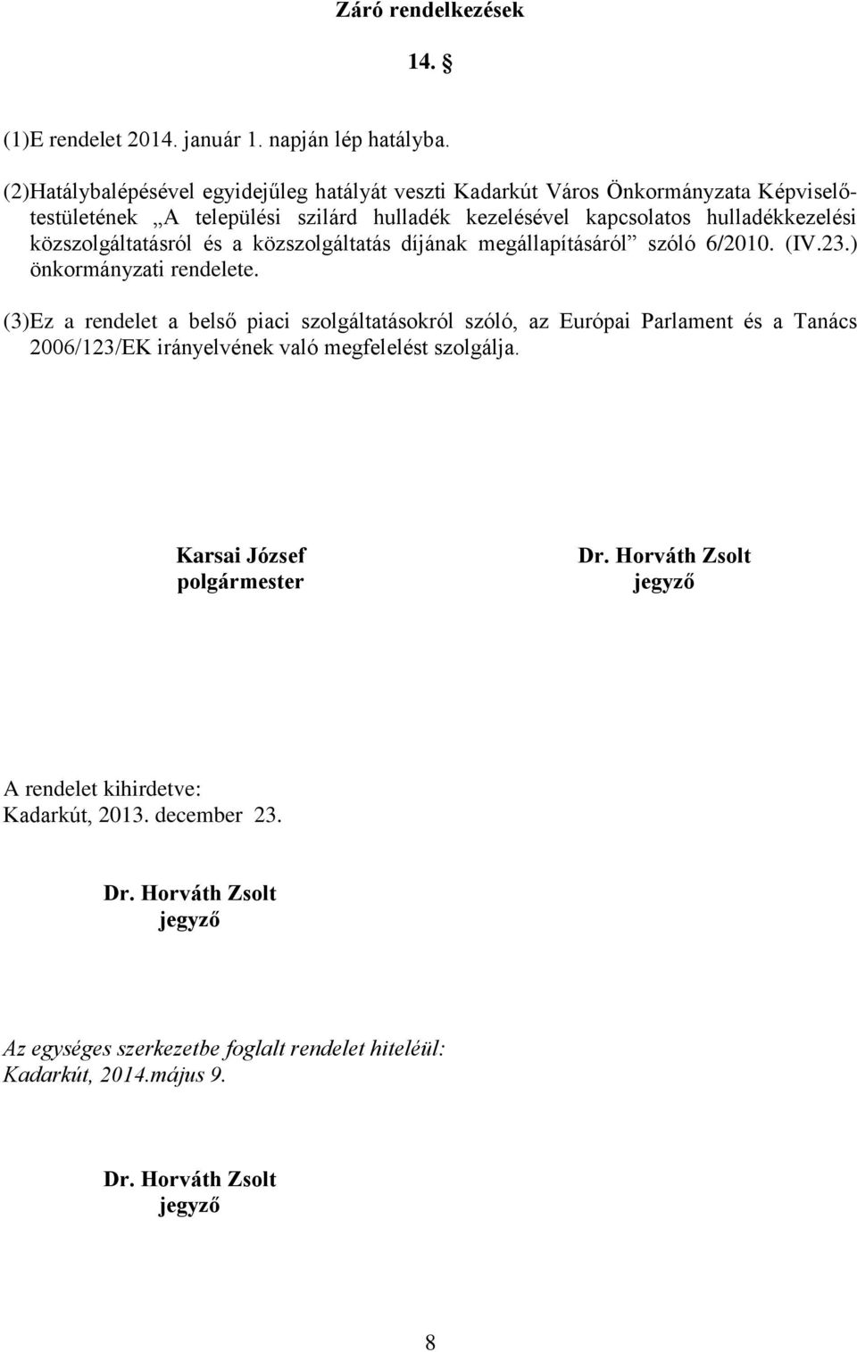 közszolgáltatásról és a közszolgáltatás díjának megállapításáról szóló 6/2010. (IV.23.) önkormányzati rendelete.
