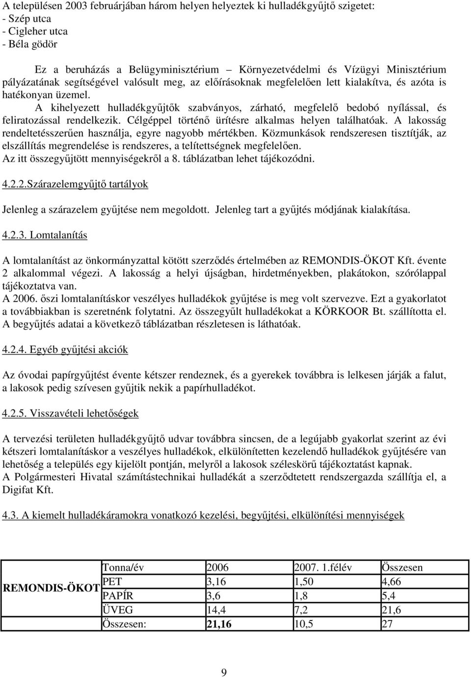 A kihelyezett hulladékgyűjtők szabványos, zárható, megfelelő bedobó nyílással, és feliratozással rendelkezik. Célgéppel történő ürítésre alkalmas helyen találhatóak.