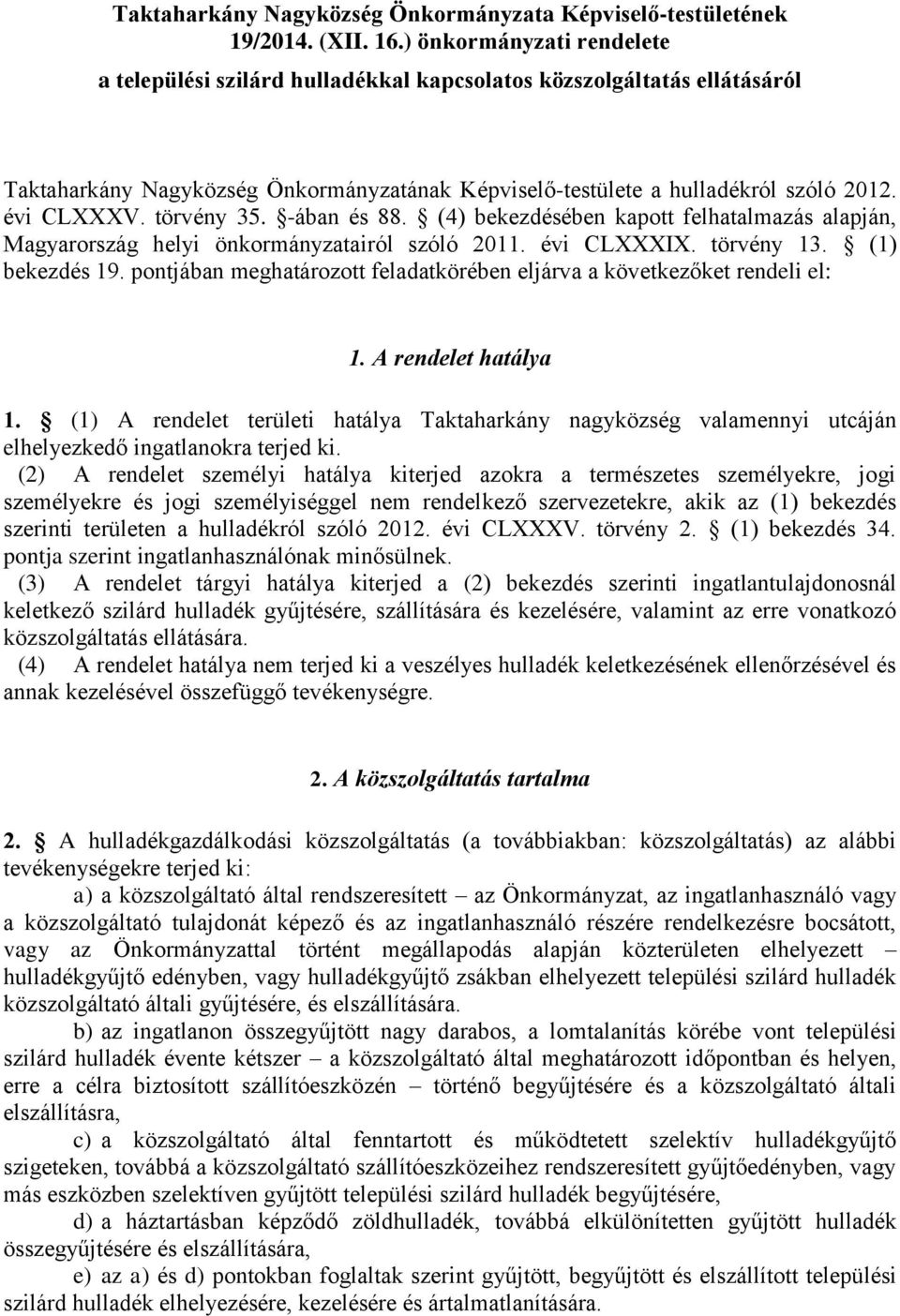 törvény 35. -ában és 88. (4) bekezdésében kapott felhatalmazás alapján, Magyarország helyi önkormányzatairól szóló 2011. évi CLXXXIX. törvény 13. (1) bekezdés 19.