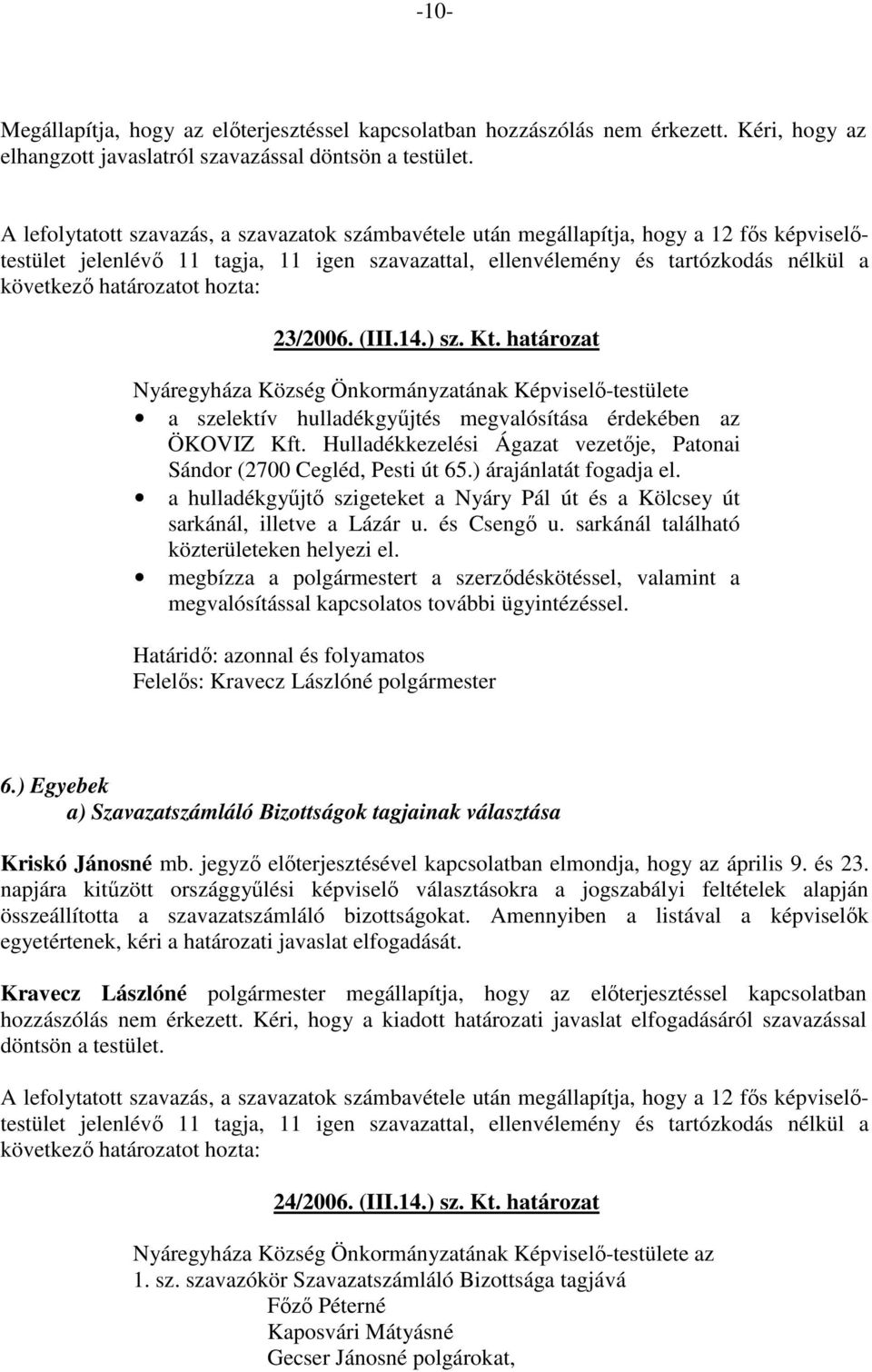 a hulladékgyőjtı szigeteket a Nyáry Pál út és a Kölcsey út sarkánál, illetve a Lázár u. és Csengı u. sarkánál található közterületeken helyezi el.