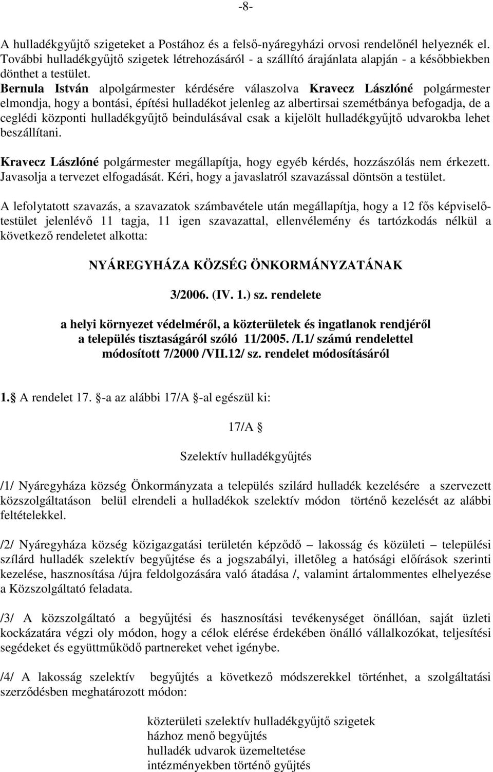 Bernula István alpolgármester kérdésére válaszolva Kravecz Lászlóné polgármester elmondja, hogy a bontási, építési hulladékot jelenleg az albertirsai szemétbánya befogadja, de a ceglédi központi