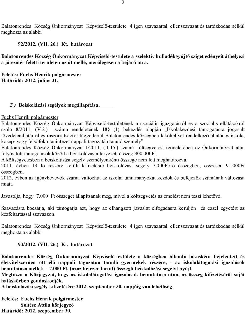 Felelős: Határidő: 2012. július 31. 2.) Beiskolázási segélyek megállapítása. Balatonrendes Község Önkormányzat Képviselő-testületének a szociális igazgatásról és a szociális ellátásokról szóló 8/2011.