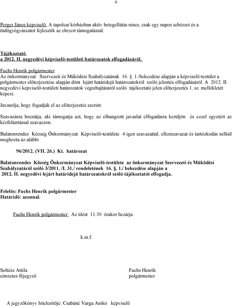 .. 1./bekezdése alapján a képviselő-testület a polgármester előterjesztése alapján dönt lejárt határidejű határozatokról szóló jelentés elfogadásáról. A 2012. II.